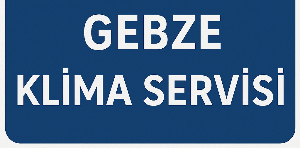 Gebze Klima Servisi /Montaj / Bakım / Arıza – 0538 469 07 30